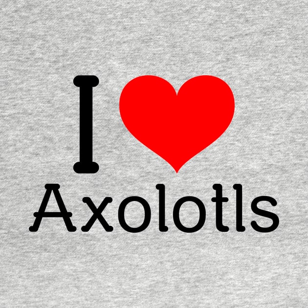 I Love Axolotls by ChapDemo